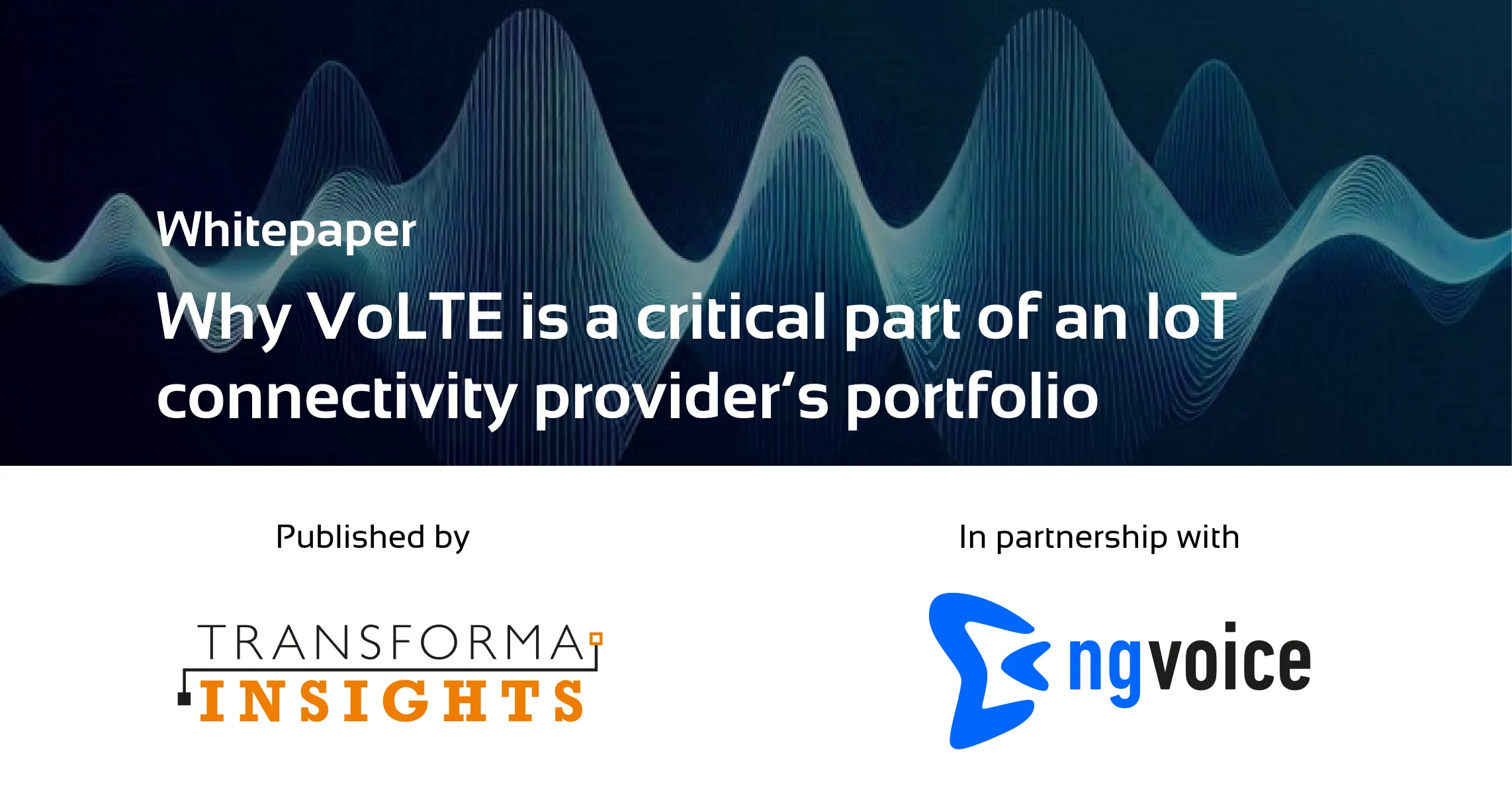 ng-voice and Transforma Insights launch joint whitepaper: Why VoLTE is a critical part of an IoT connectivity provider’s portfolio
