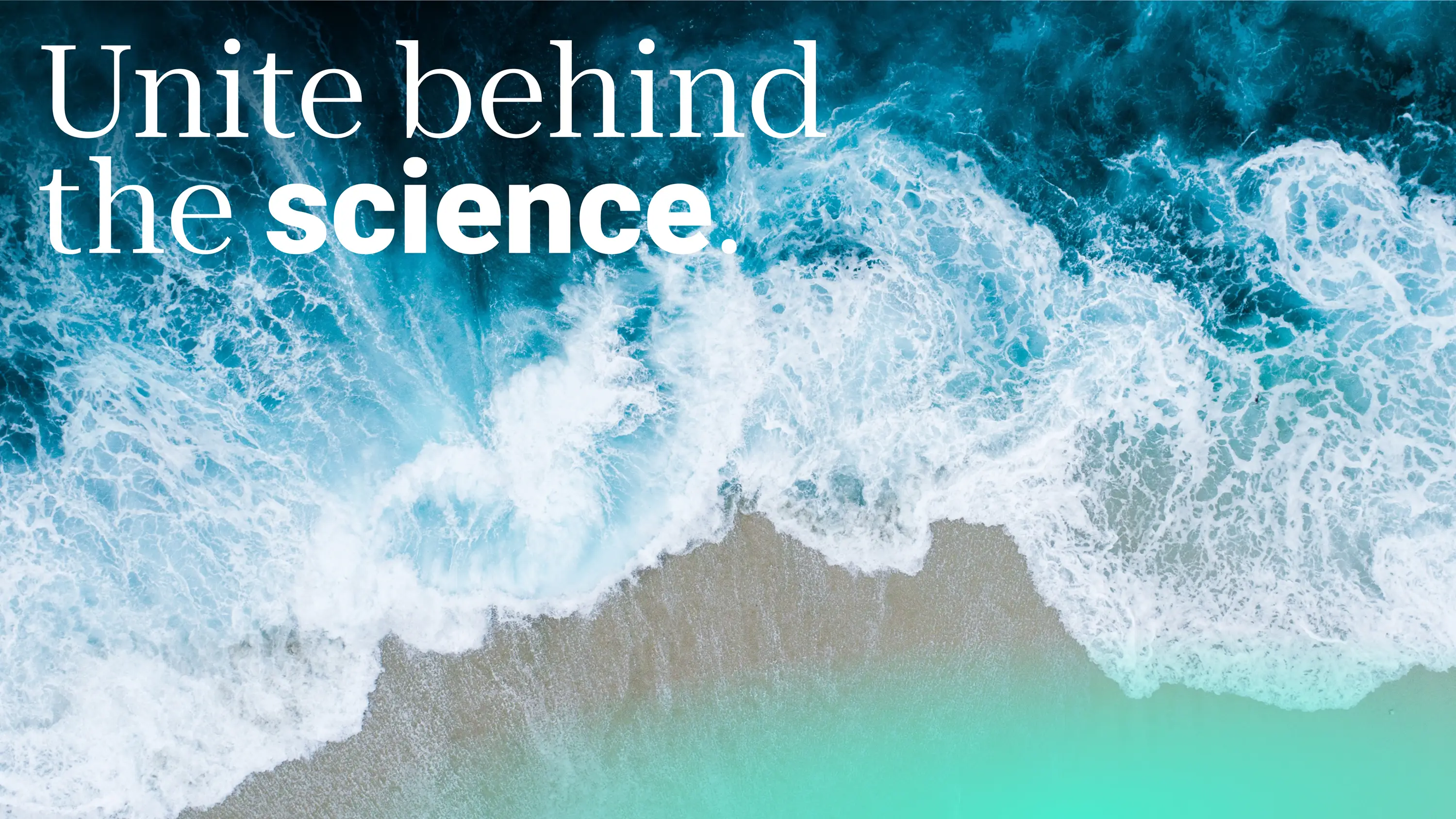 Aerial view of the ocean with the words Unite behind the science.