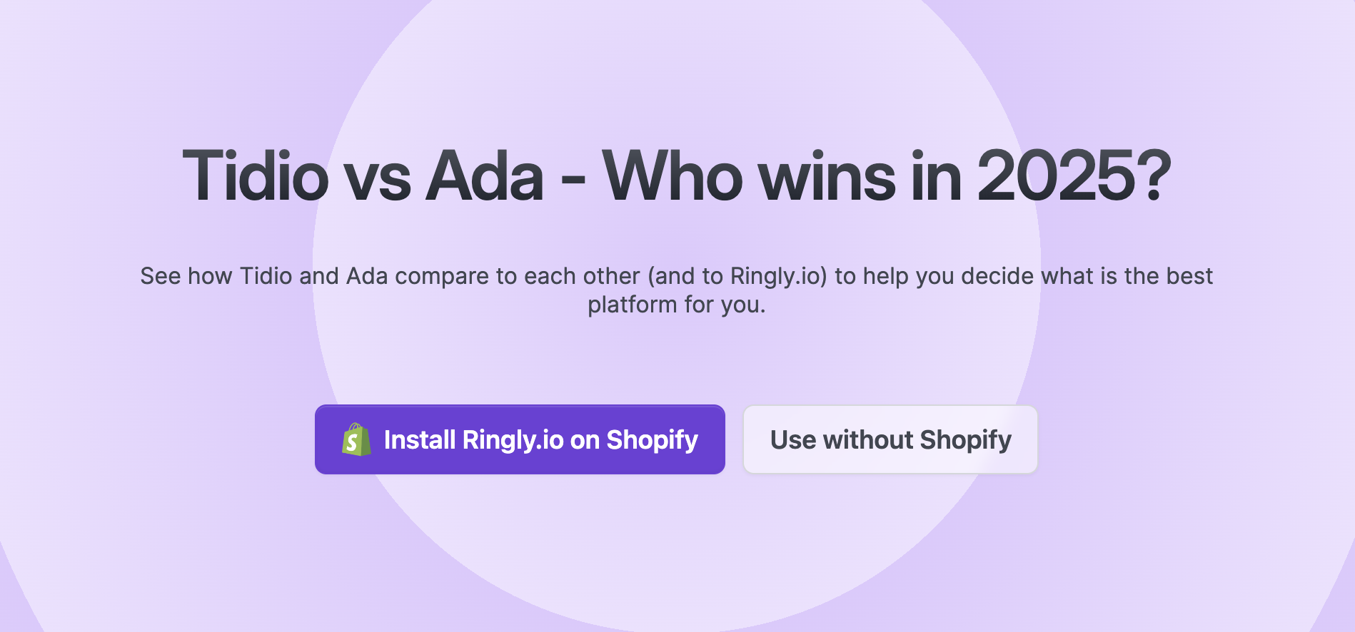 See how Tidio and Ada compare to each other (and to Ringly.io) to help you decide what is the best platform for you.