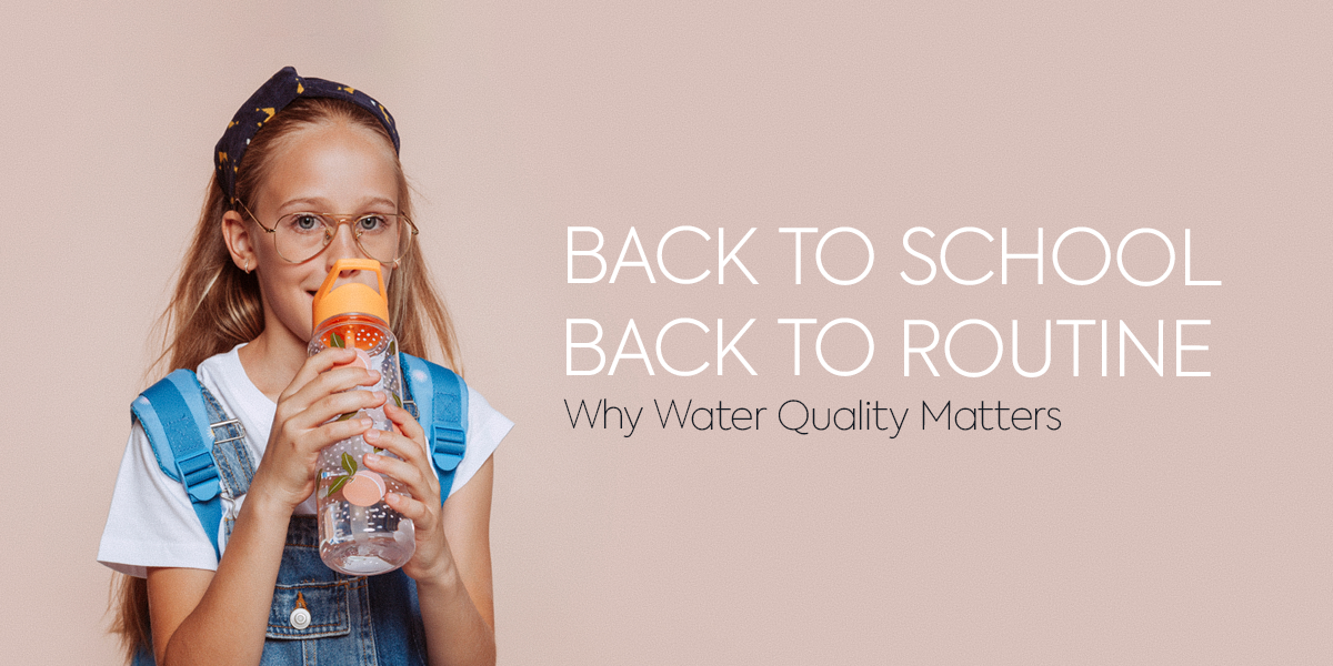 Back-to-School, Back-to-Routine: Why Water Quality Matters