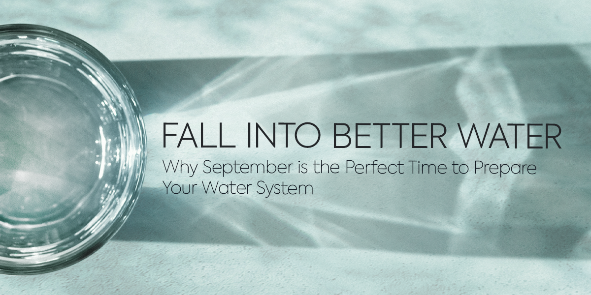 Why September Is the Perfect Time to Prepare Your Water System