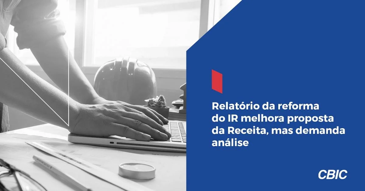 Relatório da reforma do IR melhora proposta da Receita, mas demanda análise, diz CBIC