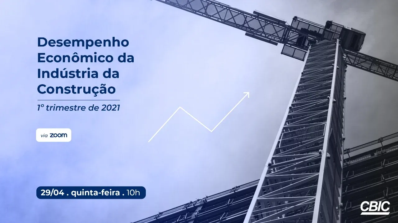 CBIC apresenta Desempenho Econômico da Indústria da Construção no 1º tri de 2021