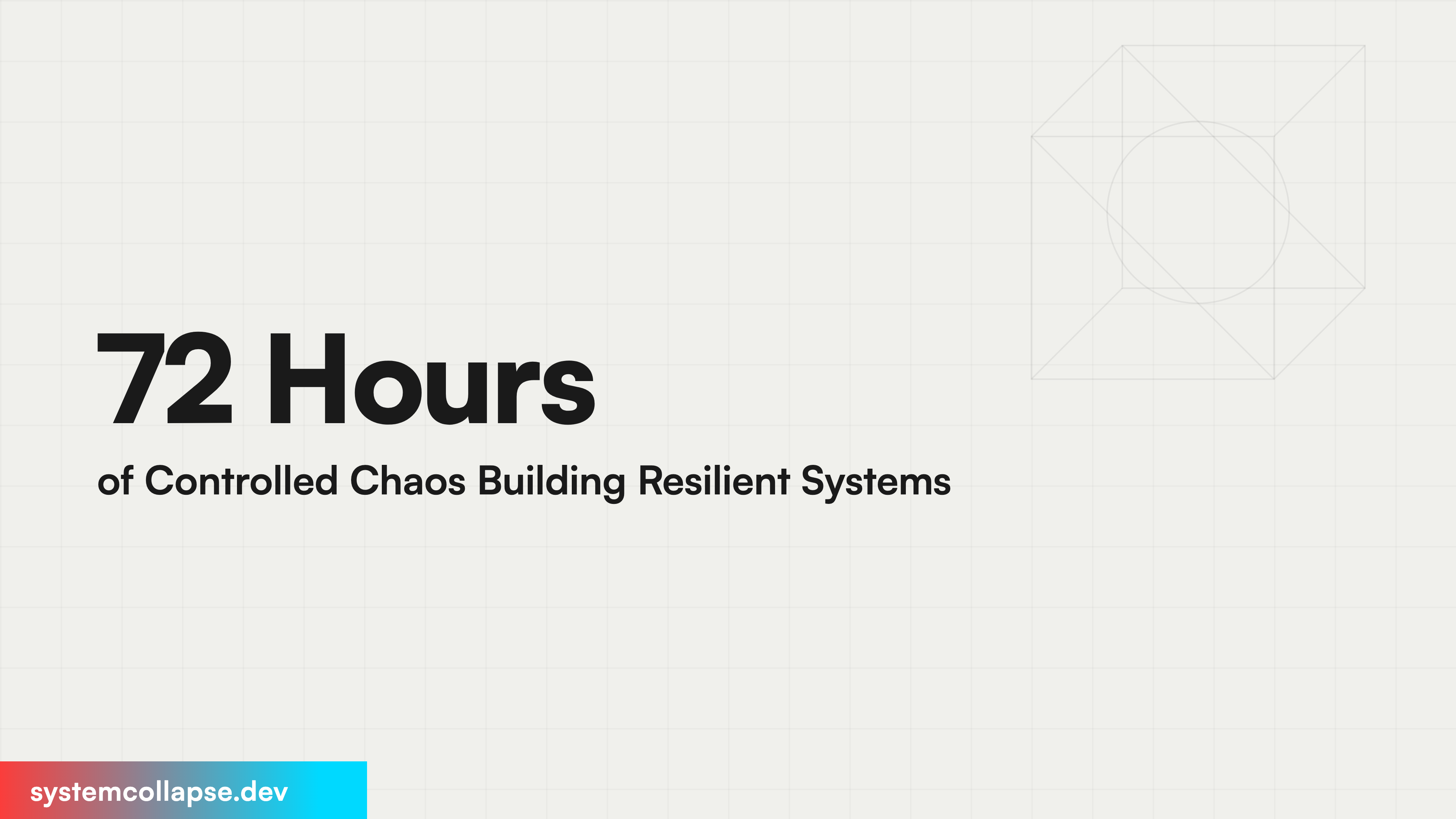 72 Hours of Controlled Chaos Building Resilient Systems