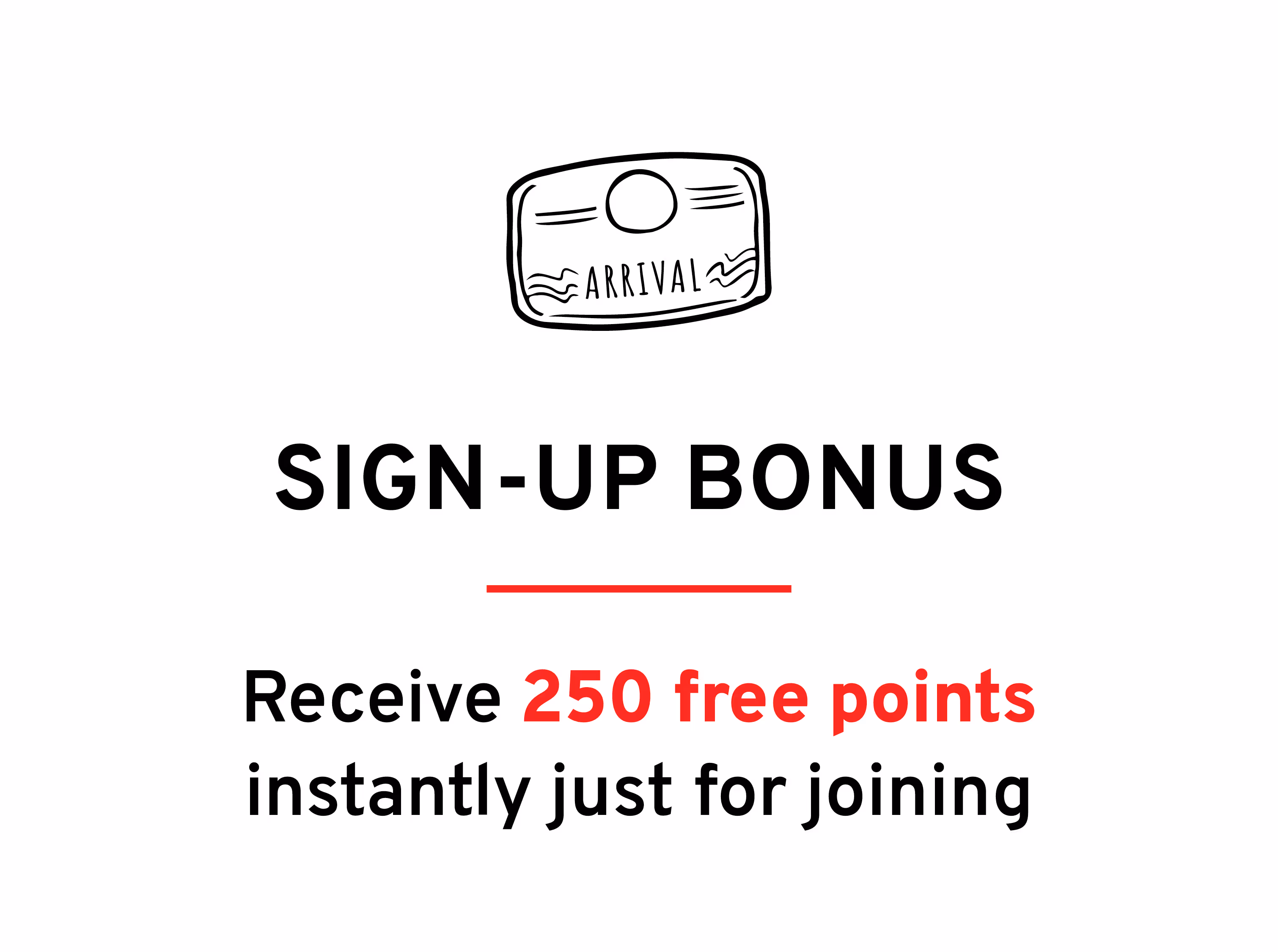 Sign-Up Bonus - Receive 250 points instantly just for joining