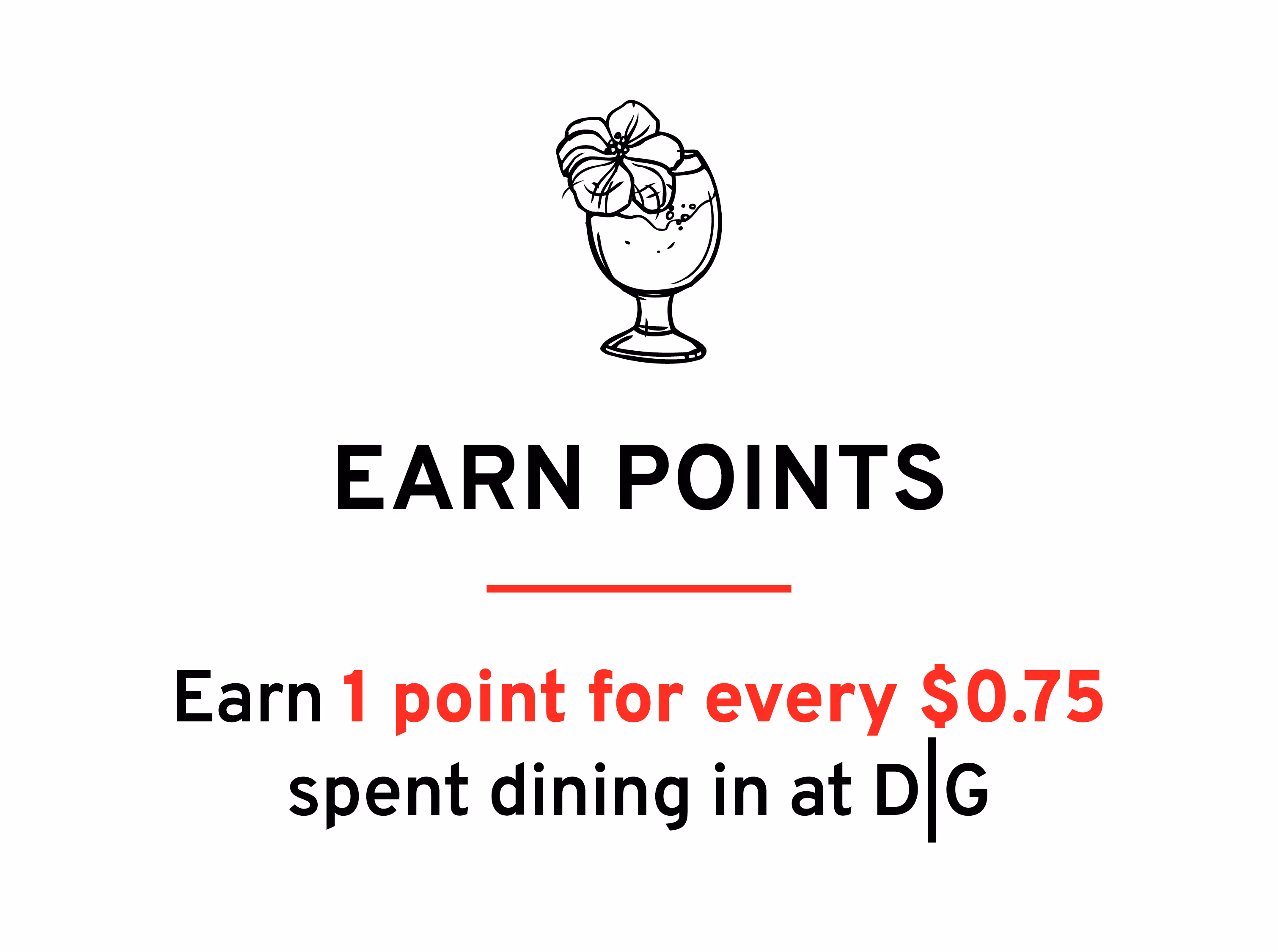 Earn Points - Earn 1 point for every $0.75 spent dining at DG