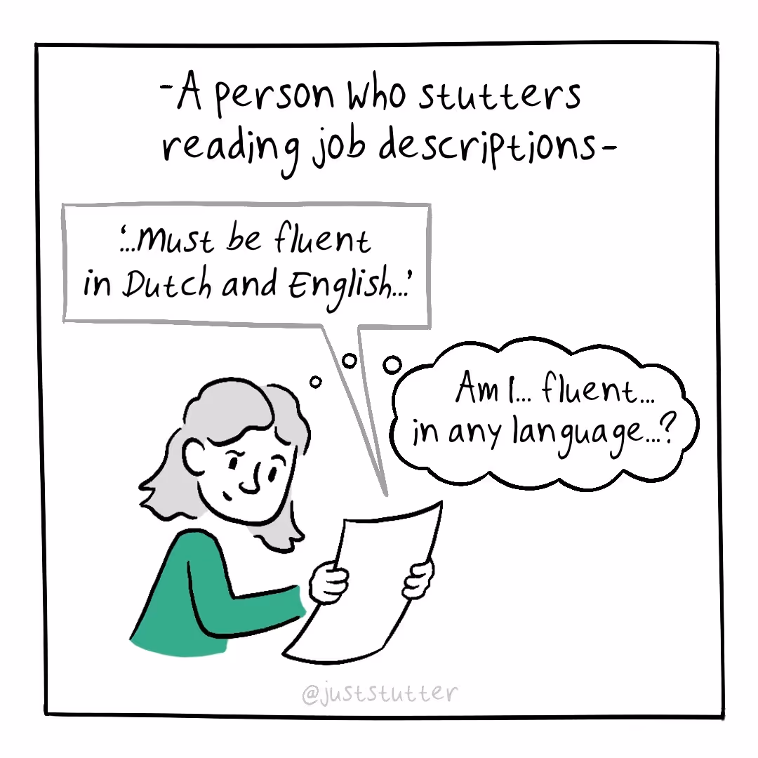 A comic of a person who stutters reading a piece of paper. It reads: ‘…must be fluent in Dutch and English…”. The thought bubble reads: ‘Am I fluency in any language?’.