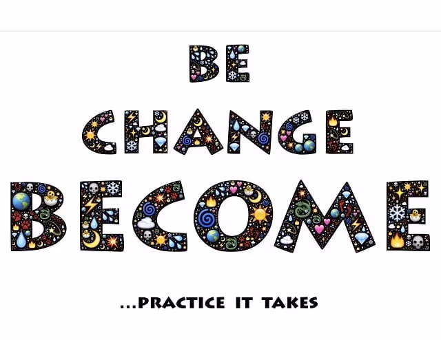 be, change, become, practice, motivation, growth, improve, development, progress, achievement, succeed, evolve, transform, inspire, evolution, improvement, grow, develop, metamorphosis, practice, practice, practice, practice, practice, improve, improve, evolve, improvement, metamorphosis