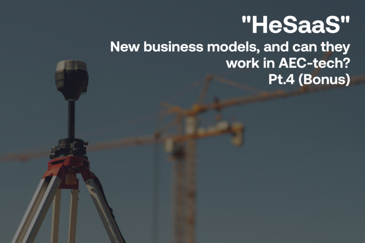 HeSaaS - New business models, and can they work in AEC-tech? Pt. 4 (Bonus)