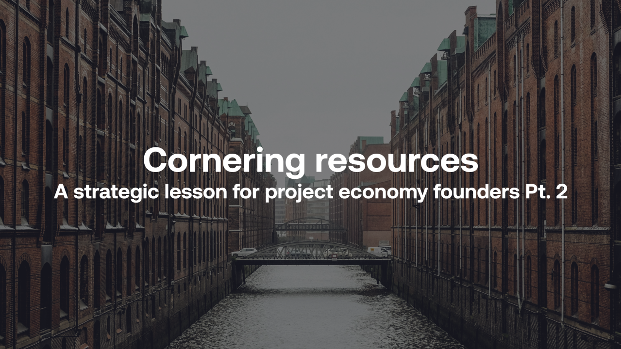 Cornering resources - A strategic lesson for project economy founders Pt. 2