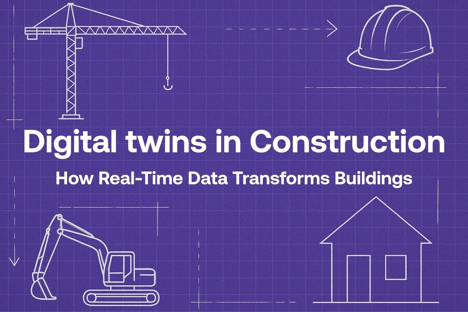 Digital Twins in Construction: A Practical Guide