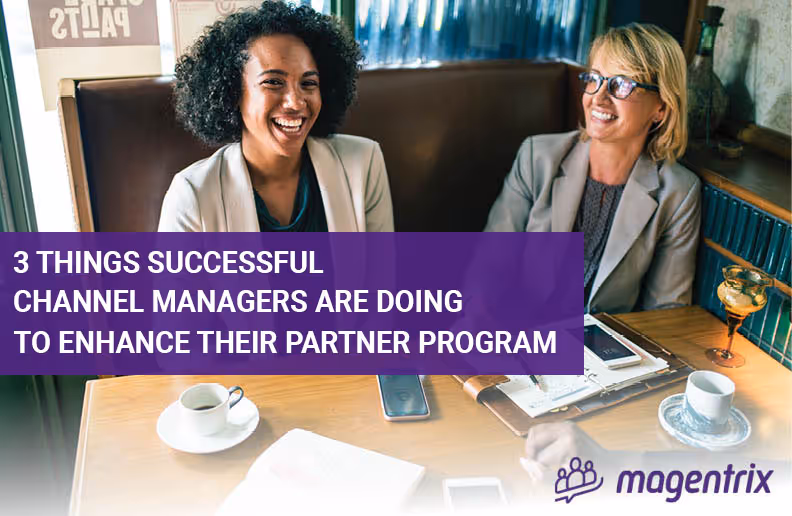 3 Things Successful Channel Managers Are Doing to Enhance Their Partner Program