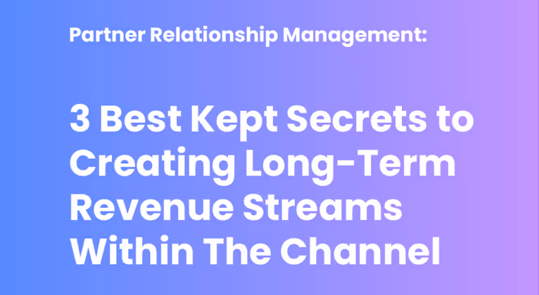 3 Best Kept Secrets to Creating Long-Term Revenue Streams Within The Channel
