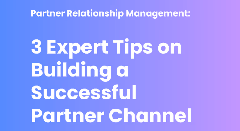 3 Expert Tips on Building a Successful Partner Channel