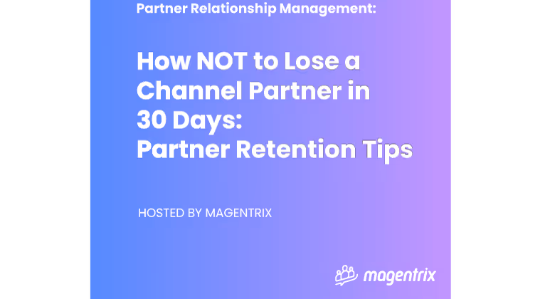 How Not to Lose a Channel Partner in 30 Days: Partner Retention Tips