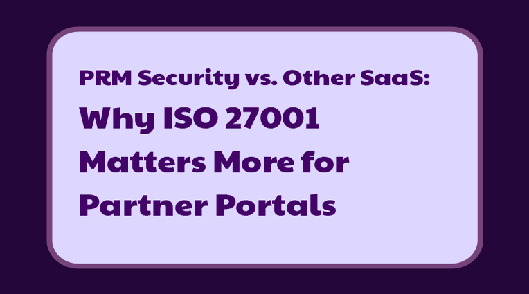 PRM Security vs. Other SaaS: Why ISO 27001 Matters More for Partner Portals
