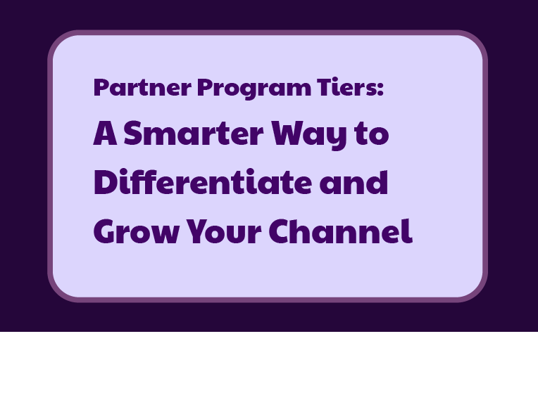 Partner Program Tiers: A Smarter Way to Differentiate and Grow Your Channel