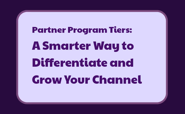 Partner Program Tiers: A Smarter Way to Differentiate and Grow Your Channel