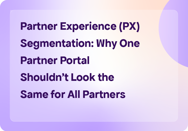 Partner Experience (PX) Segmentation: Why One Partner Portal Shouldn't Look the Same for All Partners