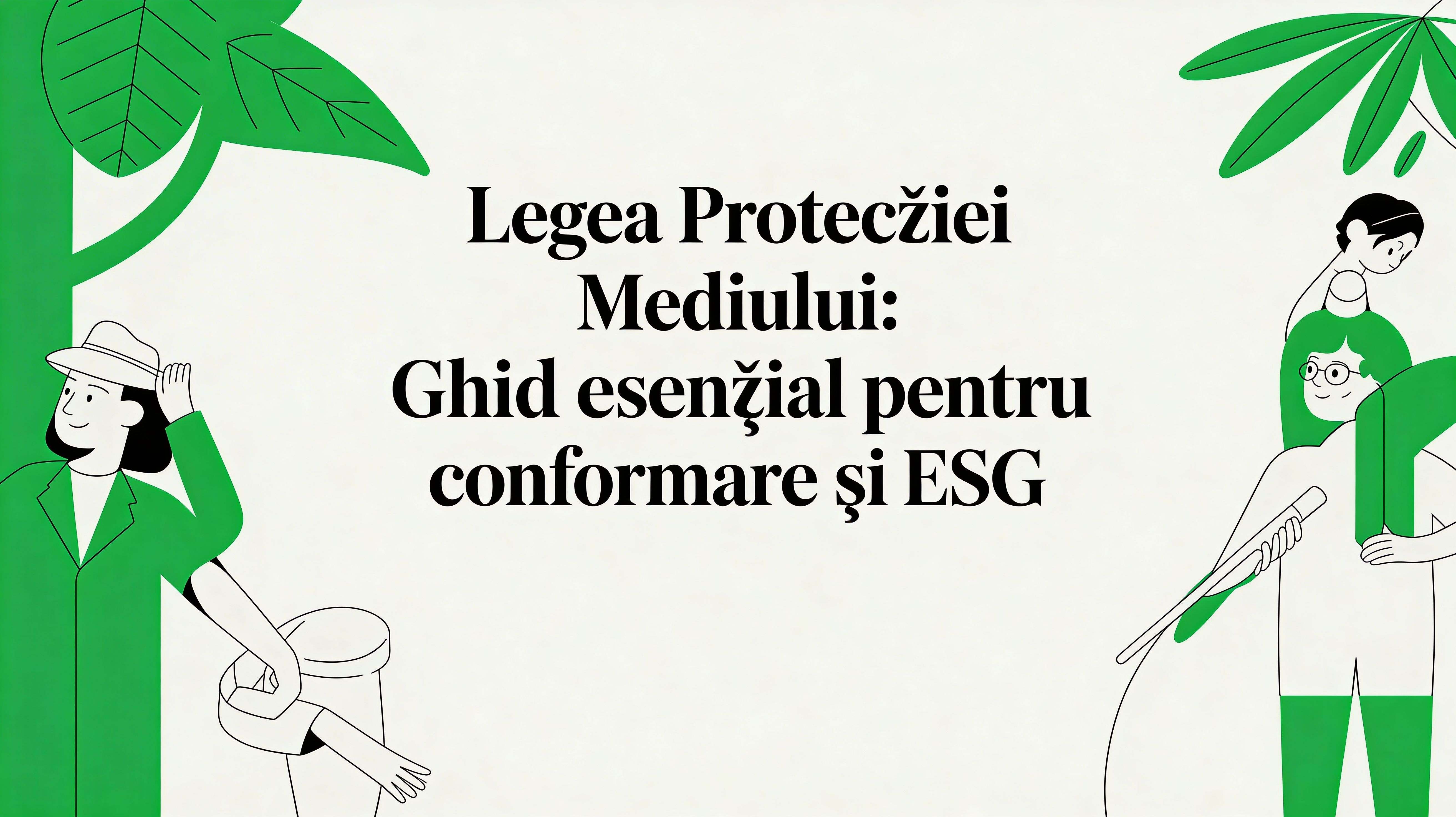 Legea protecției mediului: ghid esențial pentru conformare și ESG