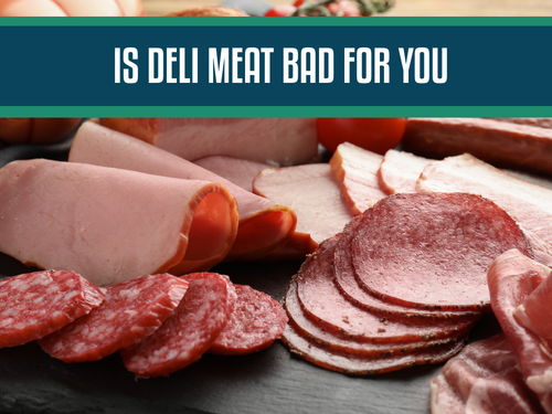 Is Deli Meat Bad for You? Processed Meat Choices and Their Effects on Health