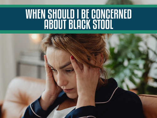When Should I Be Concerned About Black Stool? Causes of Black or Tarry Stool, Black Poop, and When to Seek Help