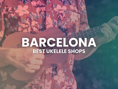 Barcelona Ukulele Shopping Guide: Discover the City's Top Music Stores