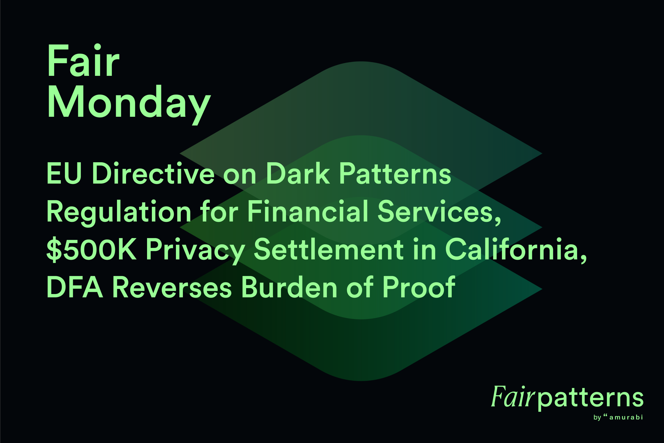 EU Directive on Dark Patterns Regulation for Financial Services, $500K Privacy Settlement in California, DFA Reverses Burden of Proof