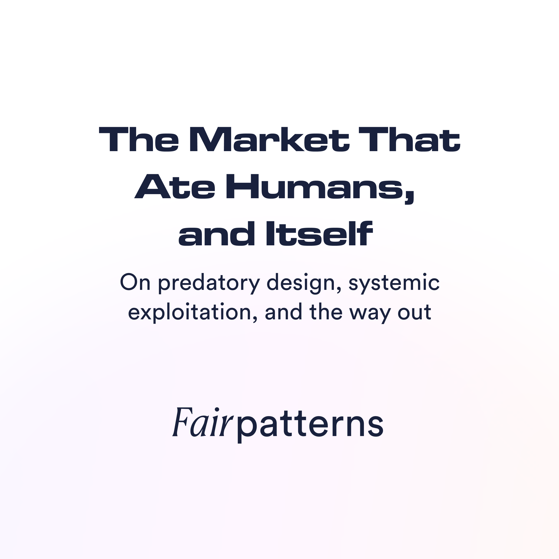 The Market That Ate Humans, and Itself: On predatory design, systemic exploitation, and the way out