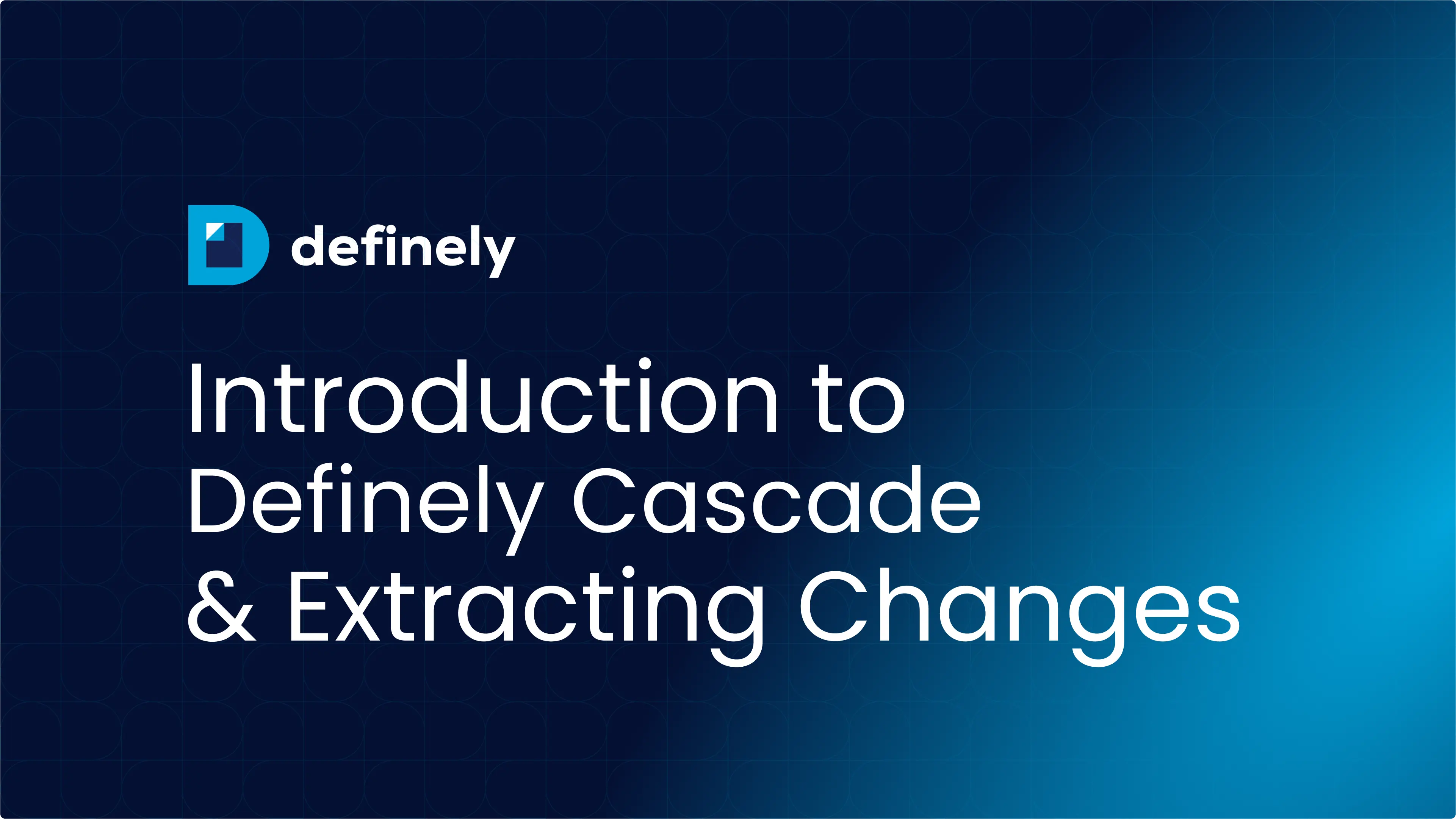 Definely branded title slide reading ‘Introduction to Definely Cascade & Extracting Changes’ on a dark blue gradient background with geometric pattern.