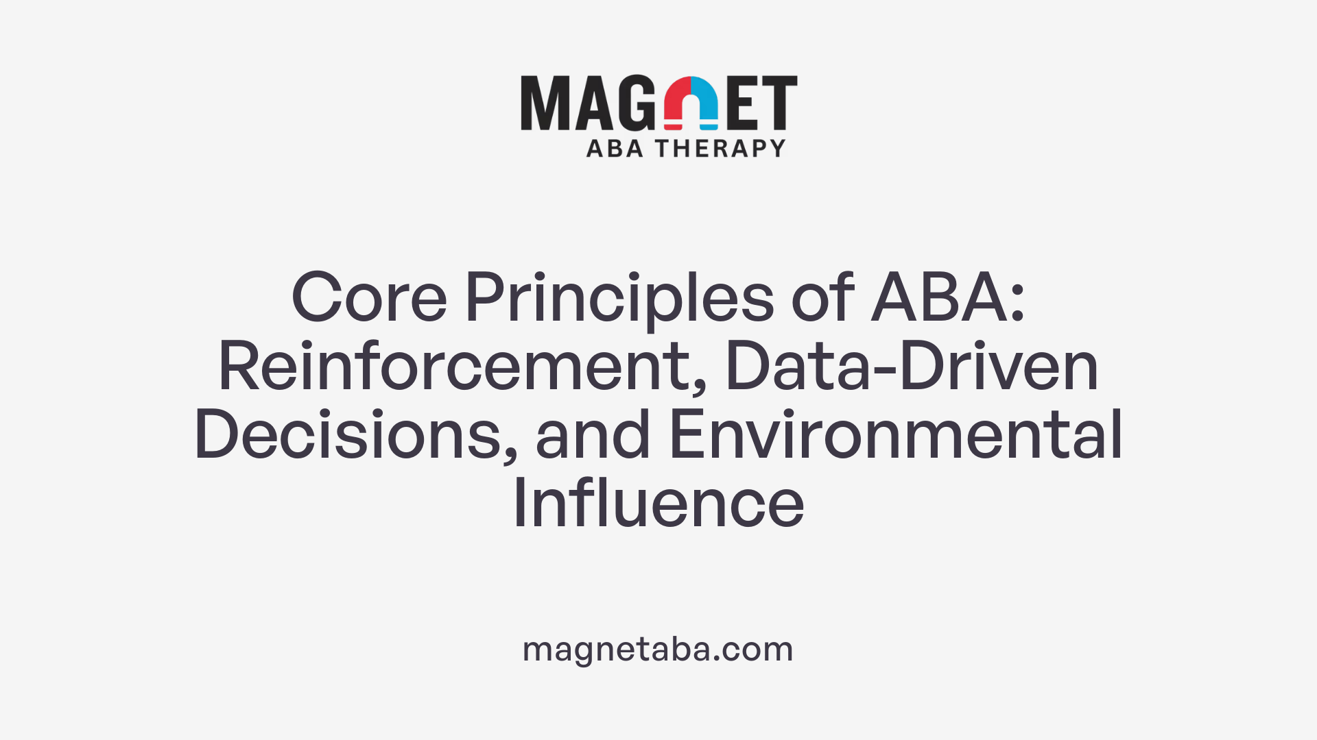 Core Principles of ABA: Reinforcement, Data-Driven Decisions, and Environmental Influence