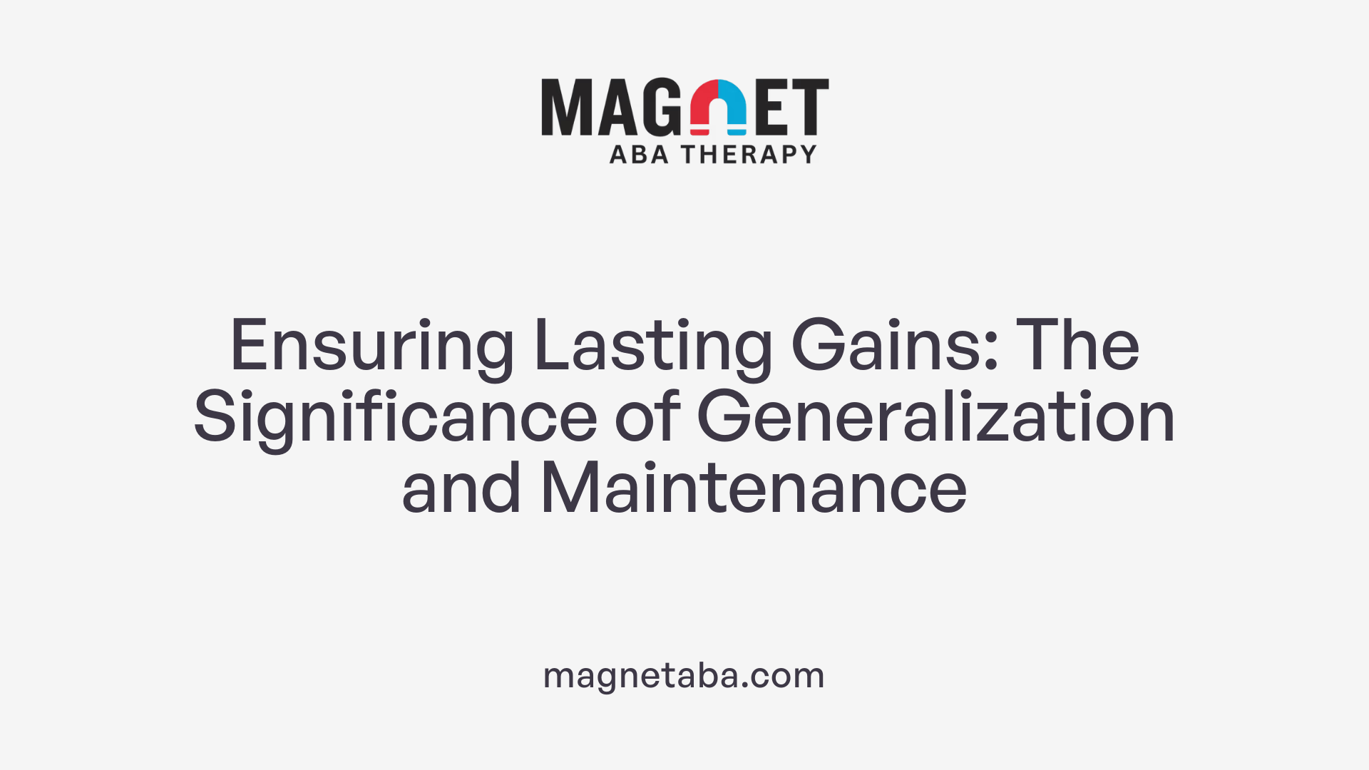 Ensuring Lasting Gains: The Significance of Generalization and Maintenance