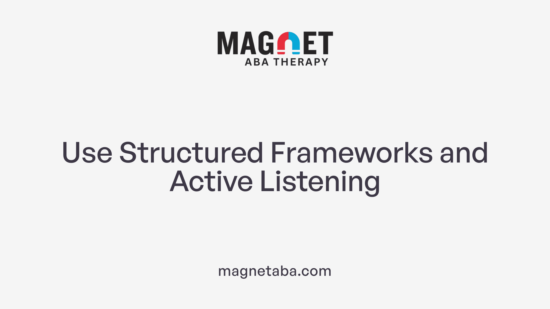 Use Structured Frameworks and Active Listening