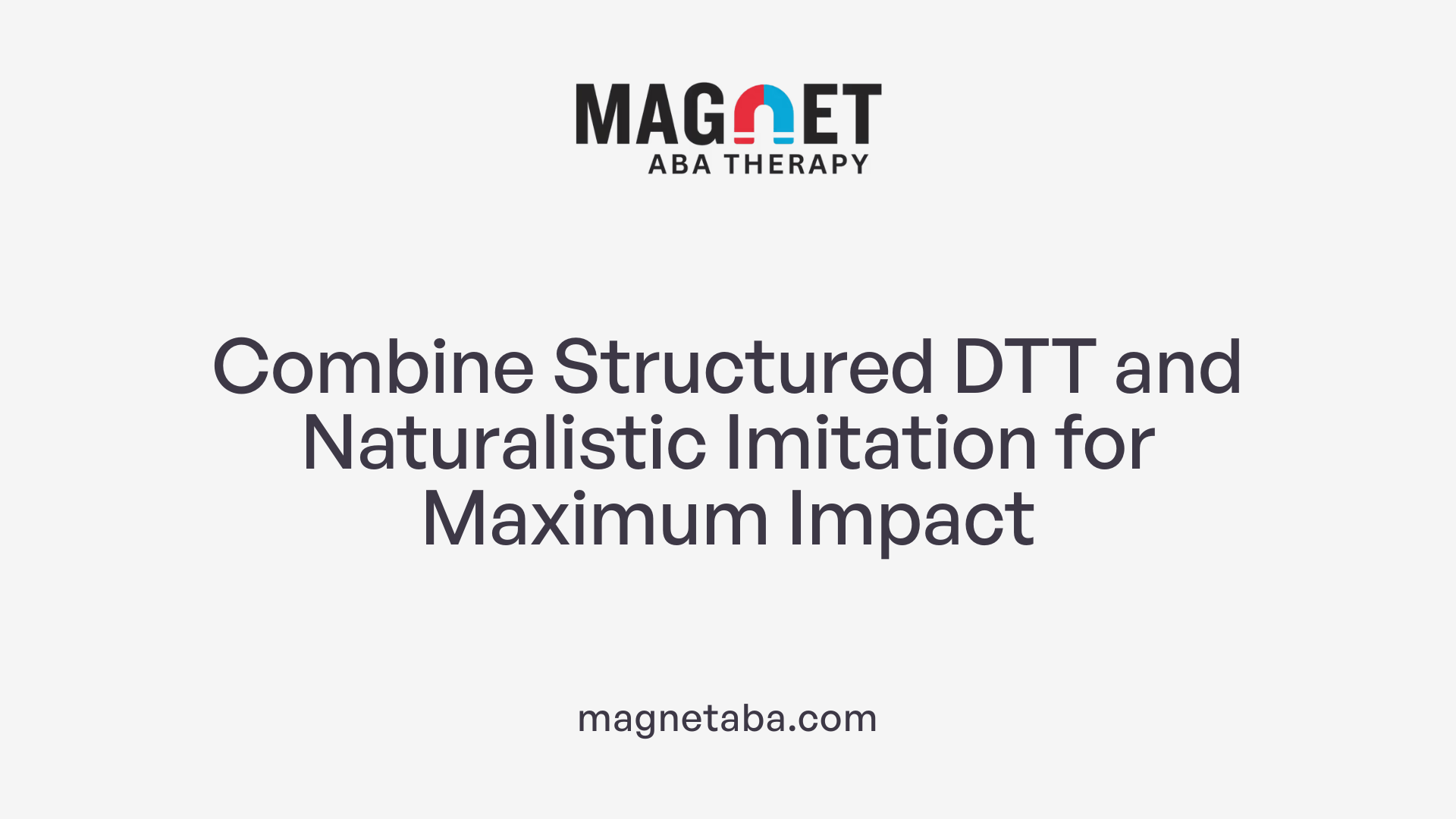 Combine Structured DTT and Naturalistic Imitation for Maximum Impact