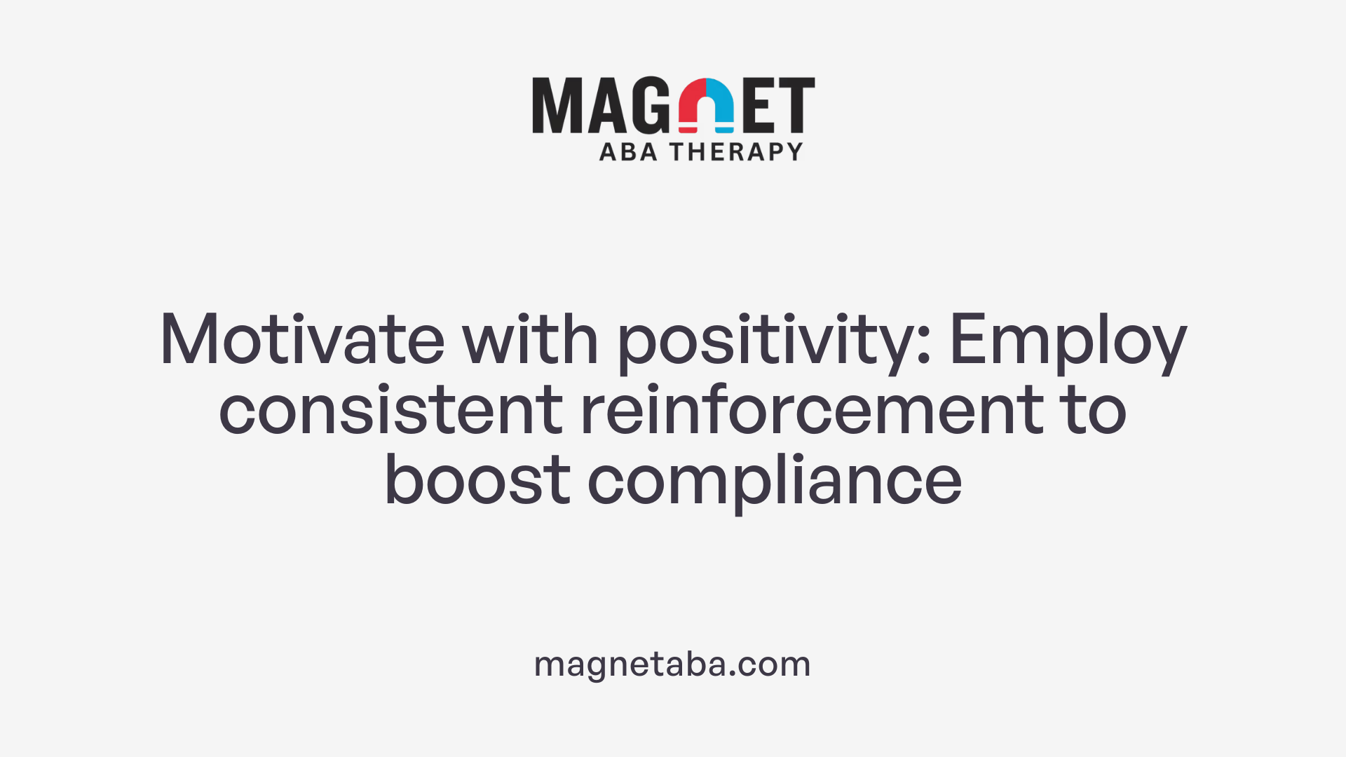Motivate with positivity: Employ consistent reinforcement to boost compliance