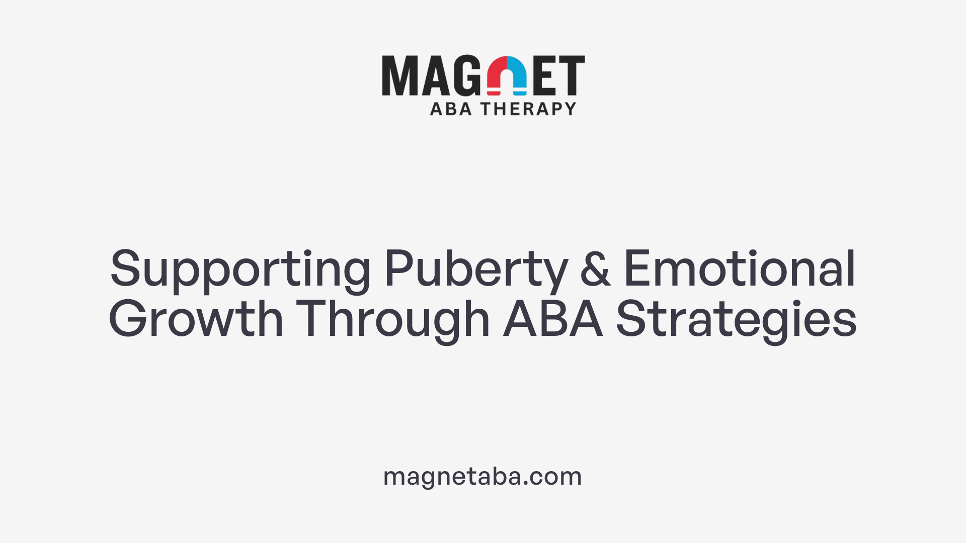 Supporting Puberty &amp; Emotional Growth Through ABA Strategies