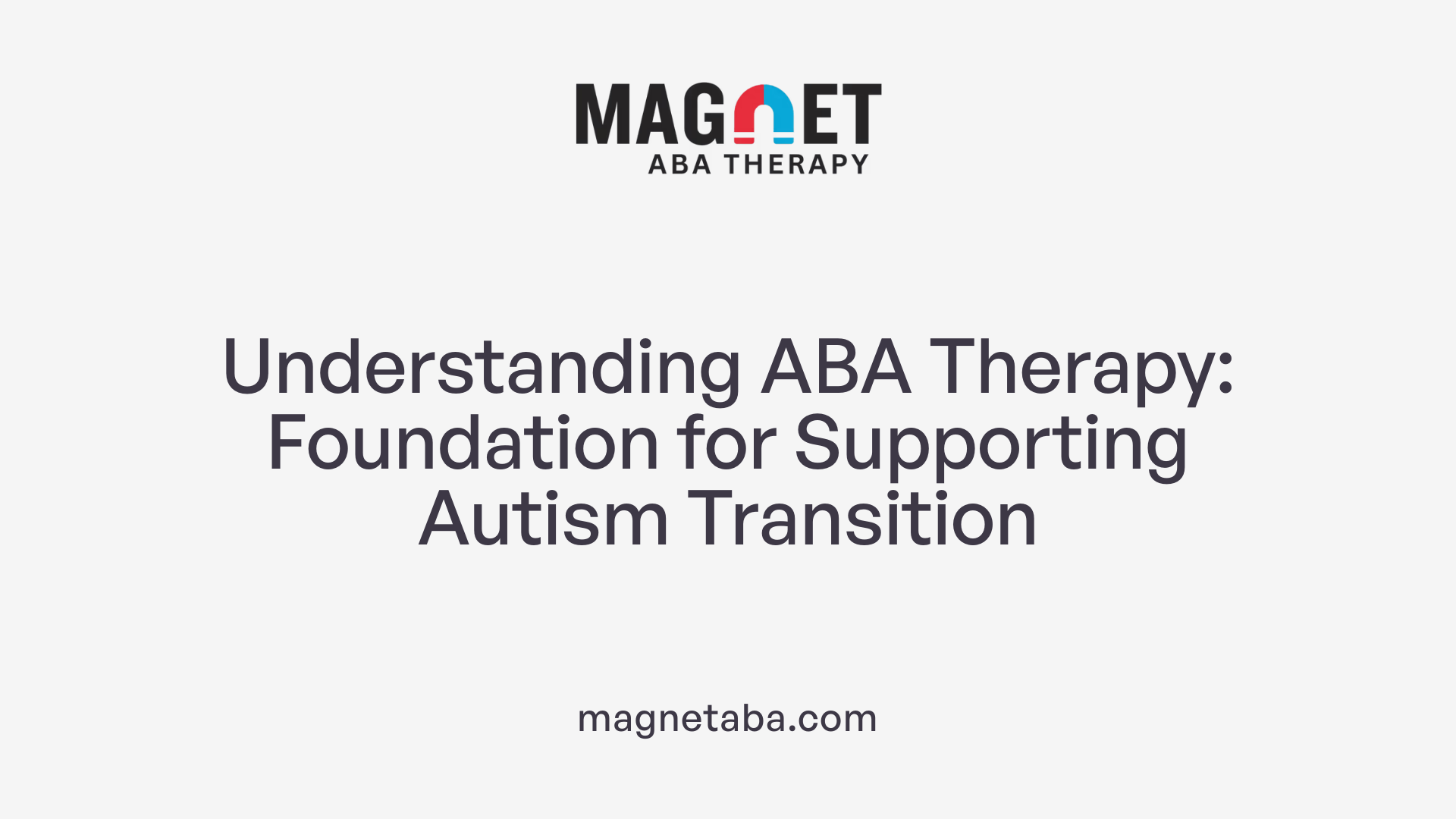 Understanding ABA Therapy: Foundation for Supporting Autism Transition
