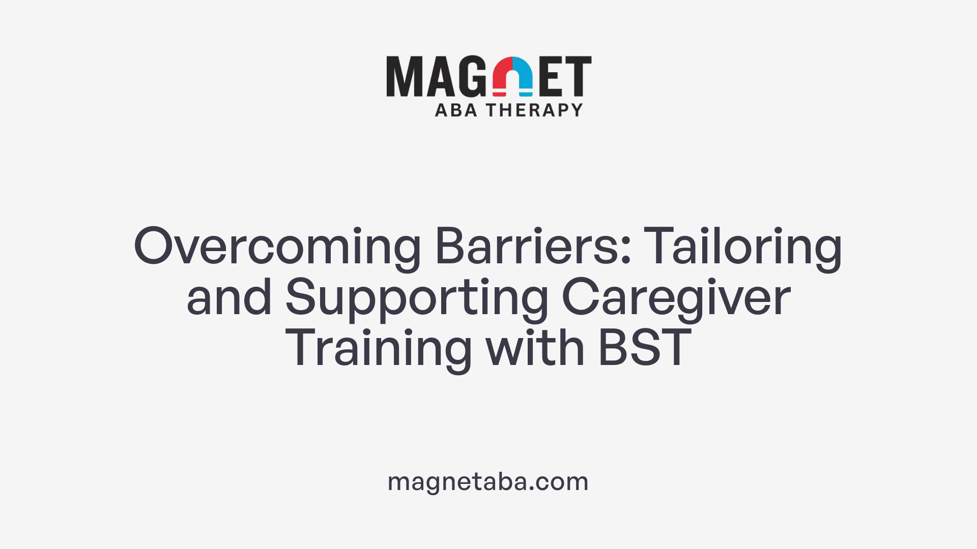Overcoming Barriers: Tailoring and Supporting Caregiver Training with BST