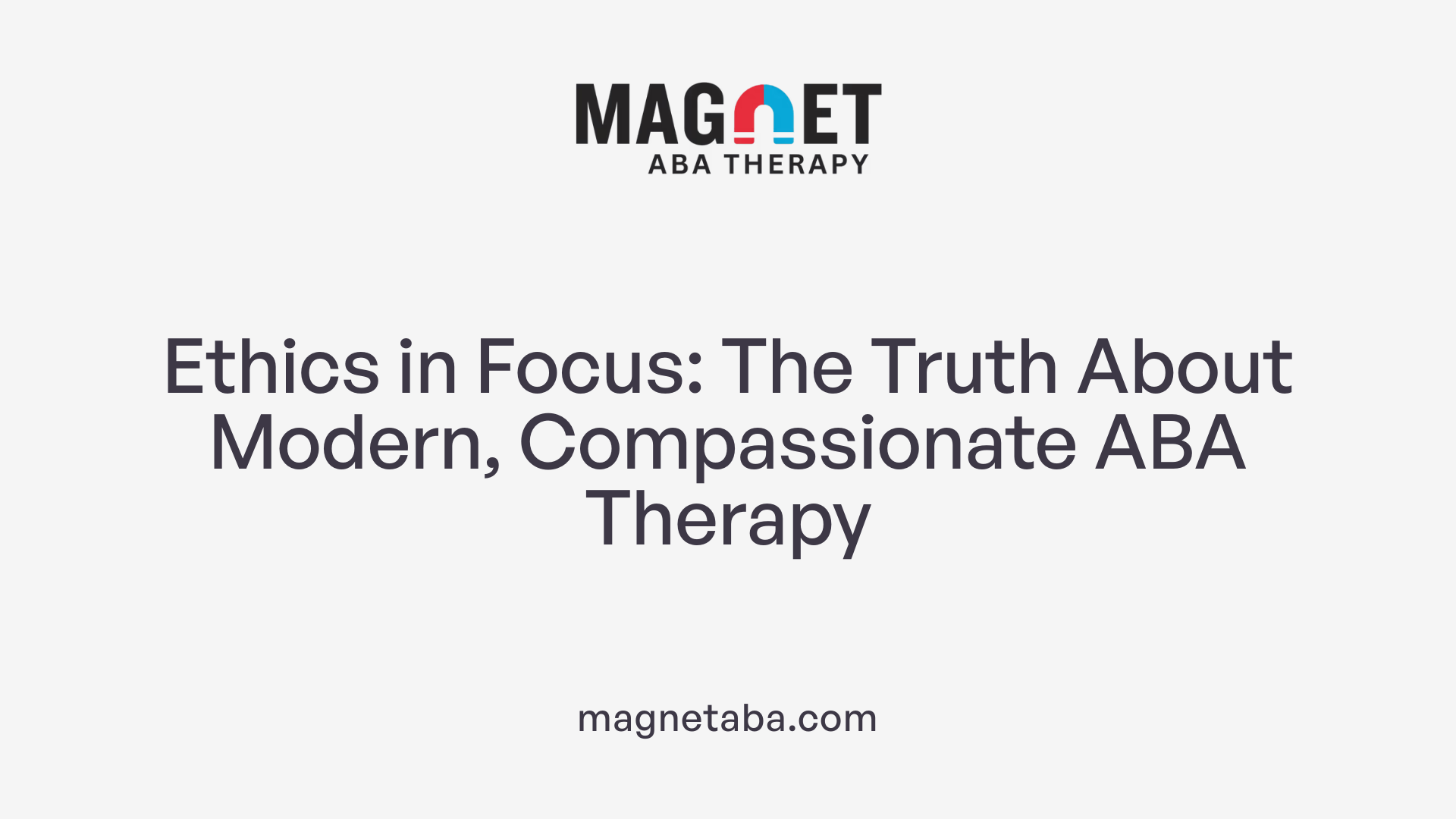 Ethics in Focus: The Truth About Modern, Compassionate ABA Therapy
