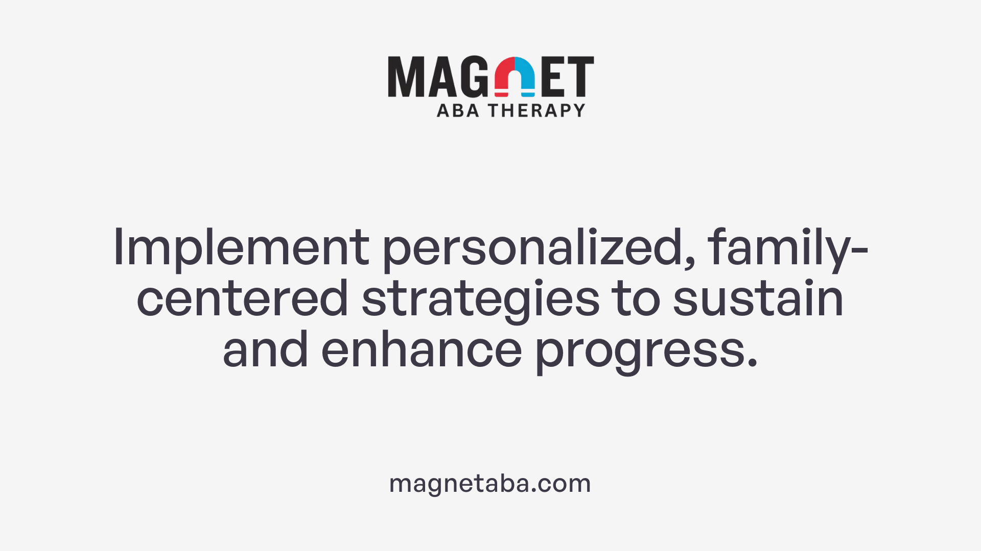 Implement personalized, family-centered strategies to sustain and enhance progress.