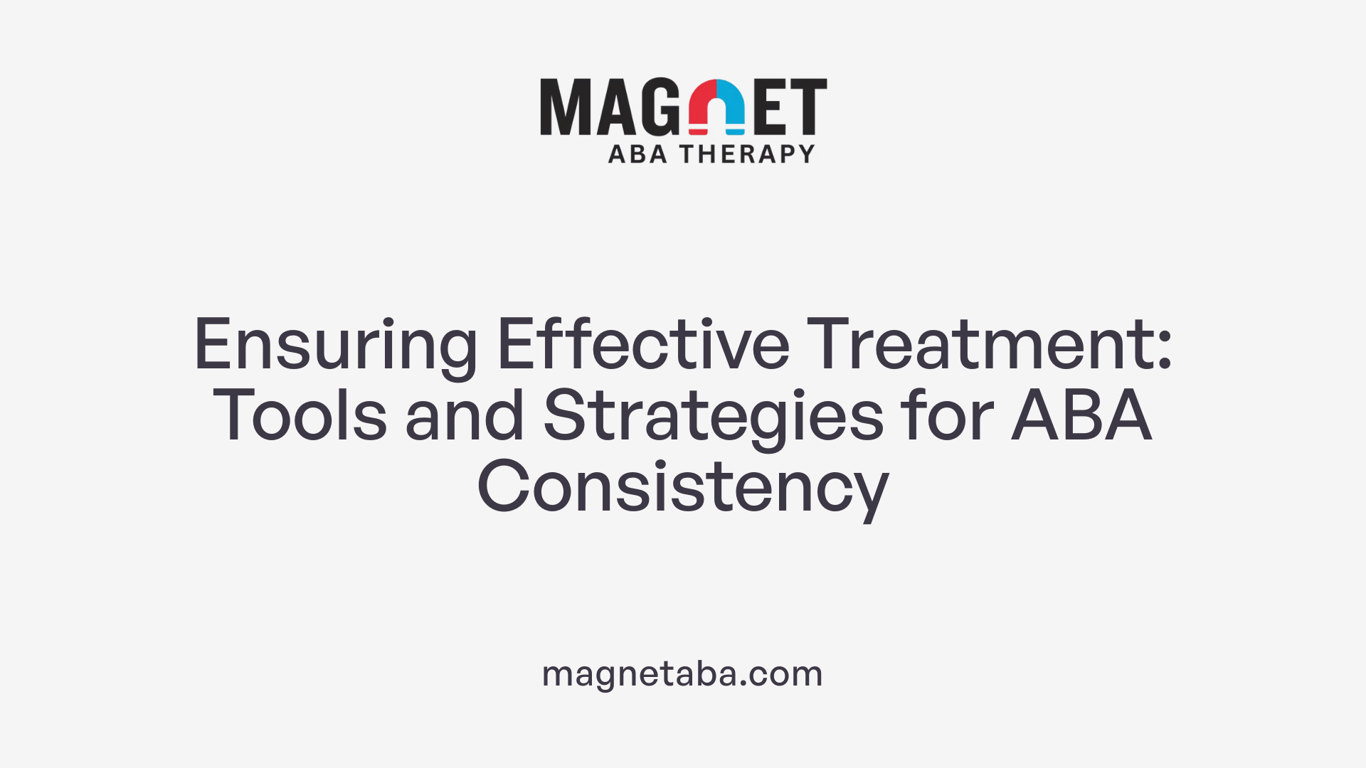 Ensuring Effective Treatment: Tools and Strategies for ABA Consistency