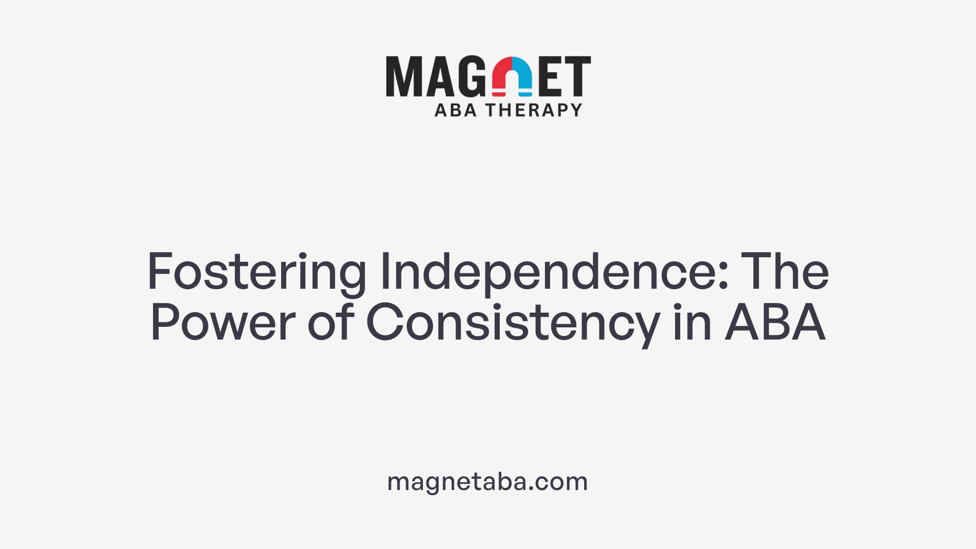 Fostering Independence: The Power of Consistency in ABA