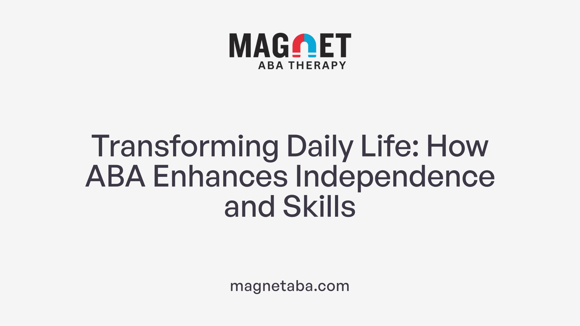 Transforming Daily Life: How ABA Enhances Independence and Skills