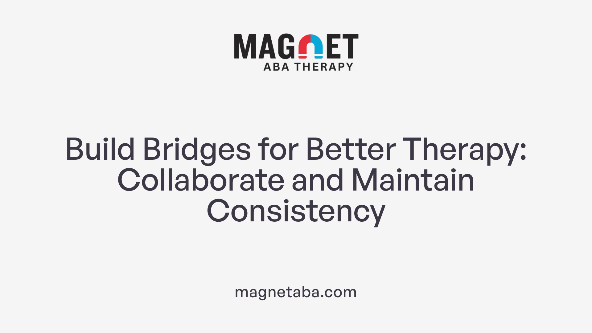 Build Bridges for Better Therapy: Collaborate and Maintain Consistency