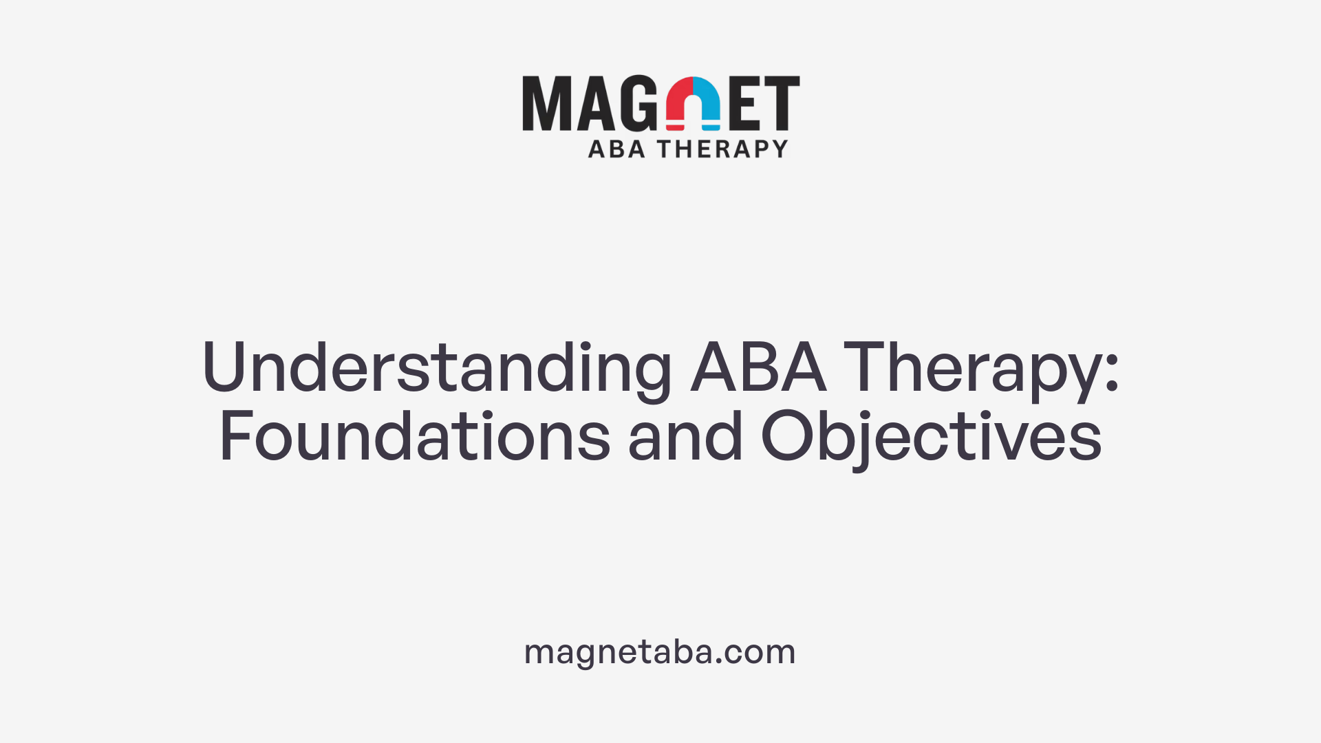 Understanding ABA Therapy: Foundations and Objectives
