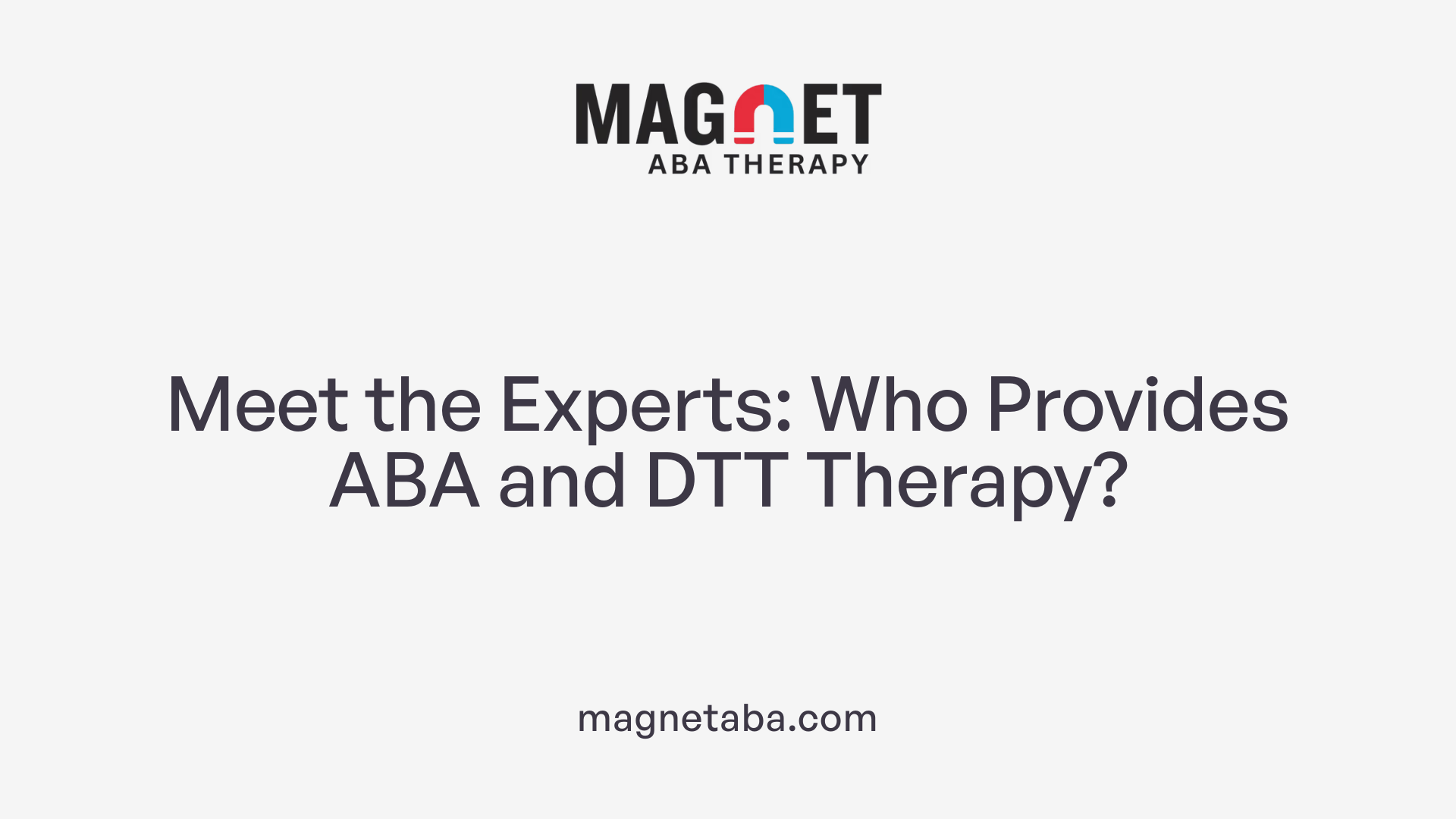 Meet the Experts: Who Provides ABA and DTT Therapy?