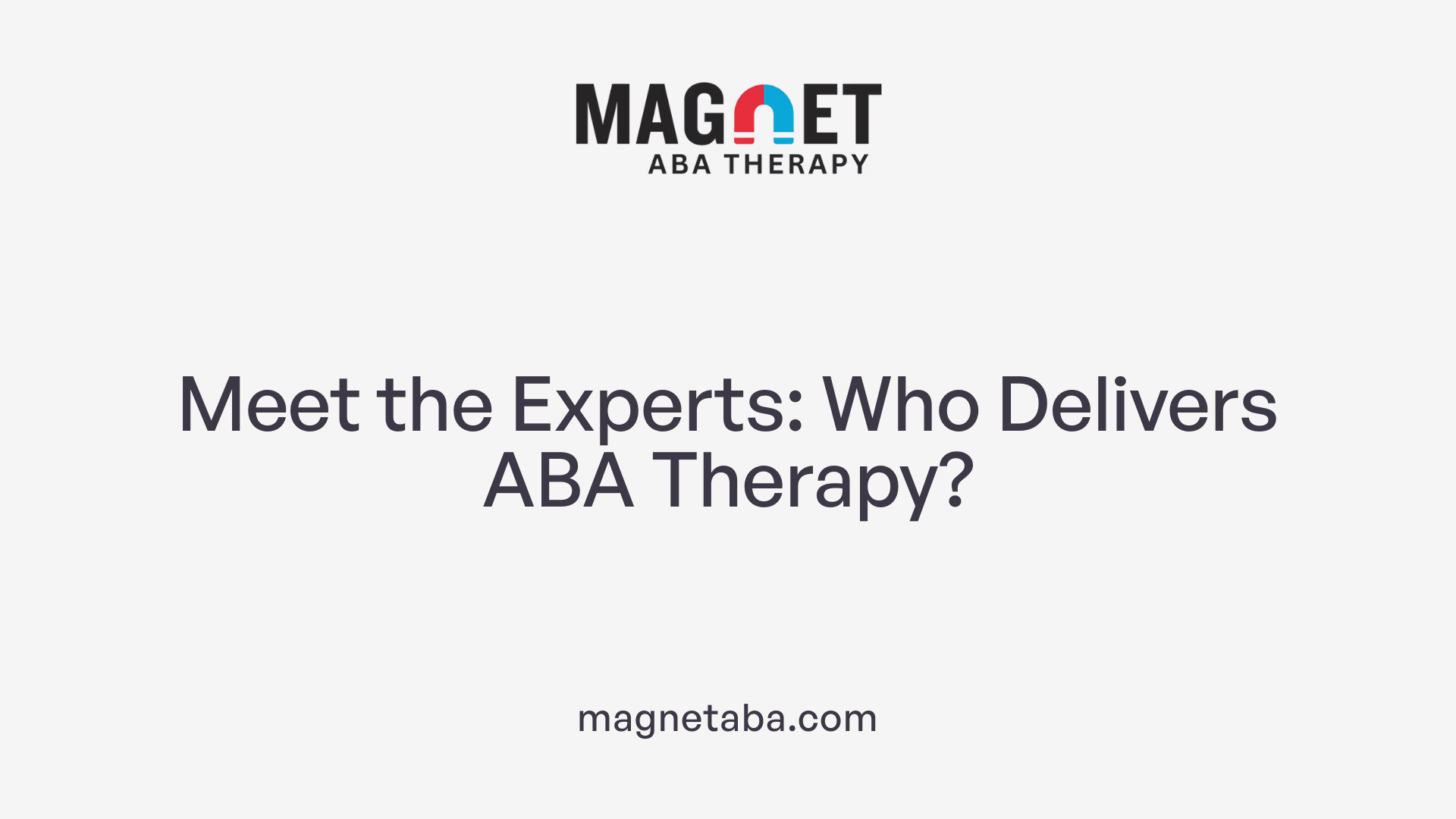 Meet the Experts: Who Delivers ABA Therapy?