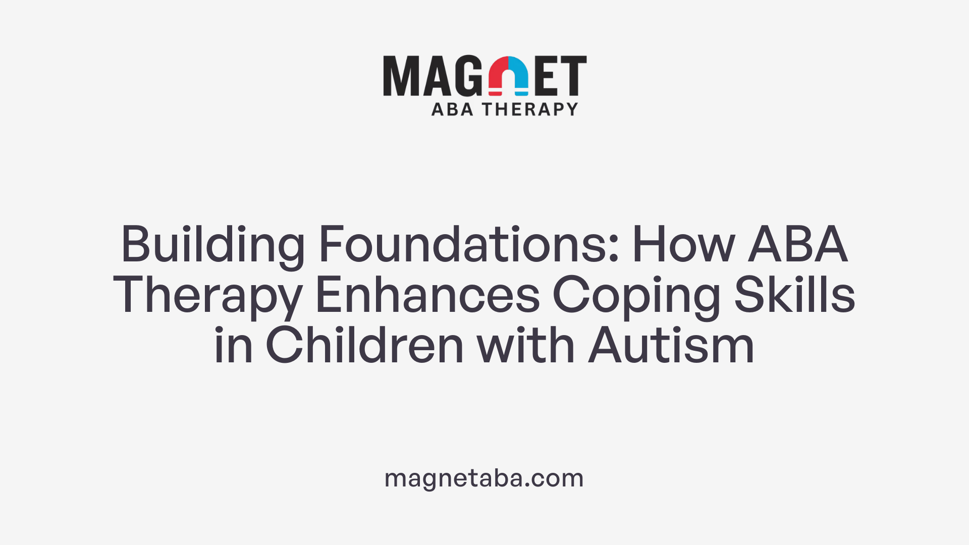 Building Foundations: How ABA Therapy Enhances Coping Skills in Children with Autism