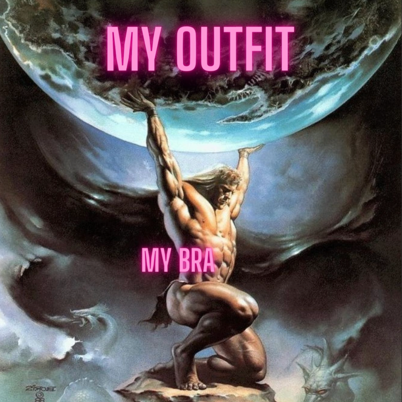 A meme featuring Atlas holding the world but it says "My Outfit" with Atlas as "My Bra"