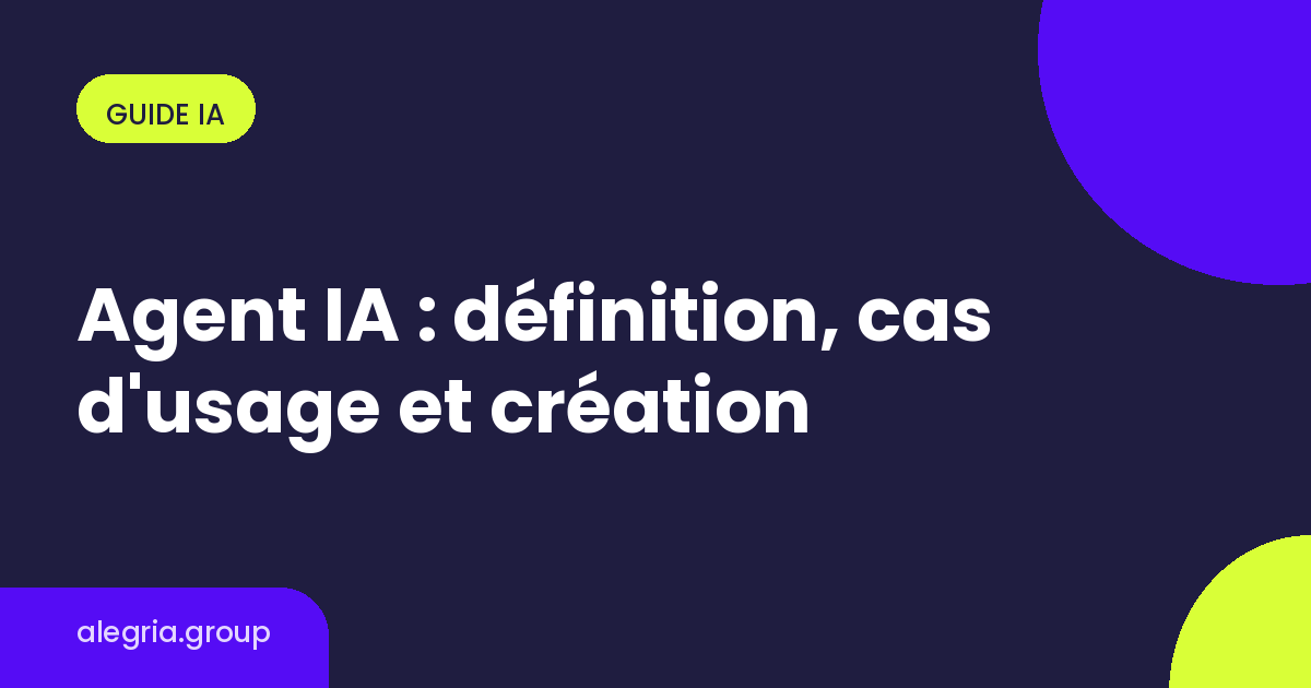 Agent IA : définition, cas d'usage et création, guide Alegria.group